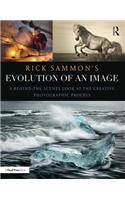 Rick Sammon's Evolution of an Image: A Behind-the-Scenes Look at the Creative Photographic Process