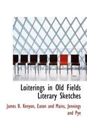 Loiterings in Old Fields Literary Sketches
