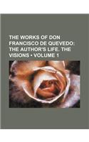 The Works of Don Francisco de Quevedo (Volume 1); The Author's Life. the Visions