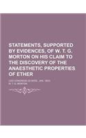 Statements, Supported by Evidences, of W. T. G. Morton on His Claim to the Discovery of the Anaesthetic Properties of Ether; (32d Congress 2D Sess., Jan. 1853): (English)