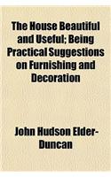 The House Beautiful and Useful; Being Practical Suggestions on Furnishing and Decoration