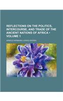 Reflections on the Politics, Intercourse, and Trade of the Ancient Nations of Africa (Volume 1)