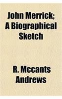 John Merrick; A Biographical Sketch