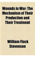 Wounds in War; The Mechanism of Their Production and Their Treatment