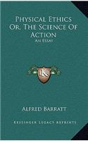 Physical Ethics Or, the Science of Action