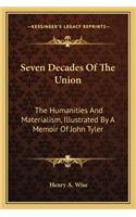 Seven Decades of the Union: The Humanities and Materialism, Illustrated by a Memoir of John Tyler