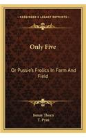 Only Five: Or Pussie's Frolics in Farm and Field