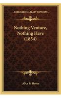 Nothing Venture, Nothing Have (1854)