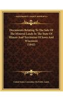 Documents Relating To The Sale Of The Mineral Lands In The State Of Illinois And Territories Of Iowa And Wisconsin (1842)