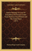 Return Relating To Cases Of Extradition Of Prisoners Under Treaty Between Great Britain And The United States (1877)