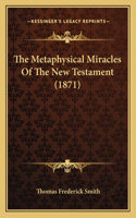 The Metaphysical Miracles Of The New Testament (1871)