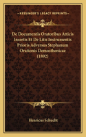 De Documentis Oratoribus Atticis Insertis Et De Litis Instrumentis Prioris Adversus Stephanum Orationis Demosthenicae (1892)