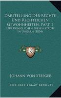 Darstellung Der Rechte Und Rechtlichen Gewohnheiten, Part 1: Der Koniglichen Freyen Stadte In Ungarn (1834)