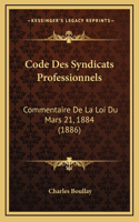 Code Des Syndicats Professionnels: Commentaire De La Loi Du Mars 21, 1884 (1886)