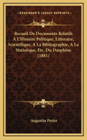 Recueil De Documents Relatifs A L'Histoire Politique, Litteraire, Scientifique, A La Bibliographie, A La Statistique, Etc. Du Dauphine (1881)