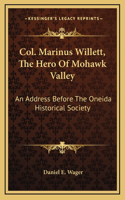 Col. Marinus Willett, The Hero Of Mohawk Valley: An Address Before The Oneida Historical Society