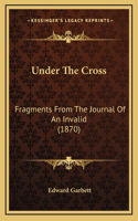 Under The Cross: Fragments From The Journal Of An Invalid (1870)