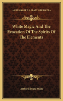 White Magic And The Evocation Of The Spirits Of The Elements