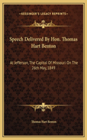 Speech Delivered By Hon. Thomas Hart Benton: At Jefferson, The Capitol Of Missouri On The 26th May, 1849