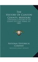 History Of Clinton County, Missouri: Containing A History Of The County, Its Cities, Towns, Etc. (1881)