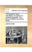 The Trooper's Merry Miscellany. or Poems on Several Occasions. the Second Edition. by James Dodd, ...