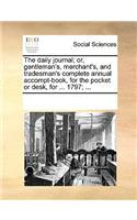 The Daily Journal; Or, Gentleman's, Merchant's, and Tradesman's Complete Annual Accompt-Book, for the Pocket or Desk, for ... 1797; ...