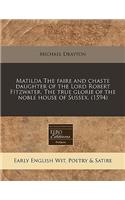 Matilda the Faire and Chaste Daughter of the Lord Robert Fitzwater. the True Glorie of the Noble House of Sussex. (1594)