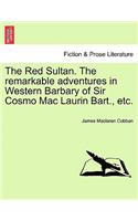 The Red Sultan. the Remarkable Adventures in Western Barbary of Sir Cosmo Mac Laurin Bart., Etc. Vol. II.