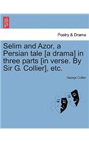 Selim and Azor, a Persian Tale [a Drama] in Three Parts [in Verse. by Sir G. Collier], Etc.