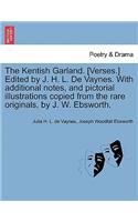 The Kentish Garland. [Verses.] Edited by J. H. L. de Vaynes. with Additional Notes, and Pictorial Illustrations Copied from the Rare Originals, by J. W. Ebsworth.