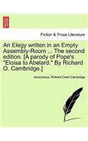 An Elegy Written in an Empty Assembly-Room ... the Second Edition. [A Parody of Pope's Eloisa to Abelard. by Richard O. Cambridge.]