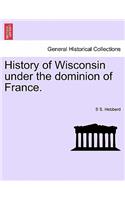 History of Wisconsin Under the Dominion of France.