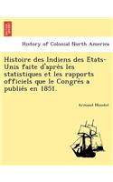 Histoire Des Indiens Des E Tats-Unis Faite D'Apre S Les Statistiques Et Les Rapports Officiels Que Le Congre S a Publie S En 1851.
