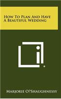 How to Plan and Have a Beautiful Wedding