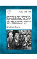Narratives of State Trials in the Nineteenth Century. First Period. from the Union with Ireland to the Death of George the Fourth, 1801-1830 Volume 1 of 2