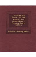 Archibald Dale Mason: His Life, Ancestry and Descendants: His Life, Ancestry and Descendants