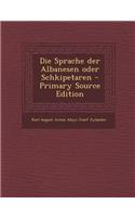 Die Sprache Der Albanesen Oder Schkipetaren - Primary Source Edition