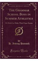 The Grammar School Boys in Summer Athletics: Or Dick Co; Make Their Fame Secure (Classic Reprint)