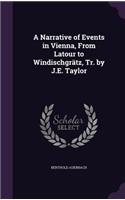 A Narrative of Events in Vienna, From Latour to Windischgrätz, Tr. by J.E. Taylor: (English)