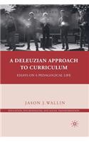 Deleuzian Approach to Curriculum: Essays on a Pedagogical Life