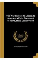 War Horror, Its Lesson to America, a Plain Statement of Facts, Not a Controversy