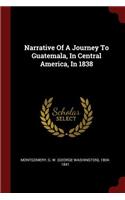 Narrative Of A Journey To Guatemala, In Central America, In 1838