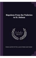 Napoleon From the Tuileries to St. Helena