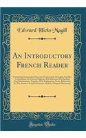 An Introductory French Reader: Containing Grammatical Exercises Progressively Arranged, Familiar Conversation on Various Subjects, and Selections for Reading and Declamation, Toge