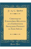 Chroniques Étrangères Rélatives Aux Expéditions Françaises Pendant Le Xiiie Siècle (Classic Reprint)