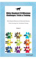 White Shepherd 20 Milestone Challenges: Tricks & Training White Shepherd Milestones for Memorable Moments, Tricks, Grooming, Care, Socialization Training Volume 2