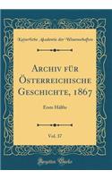 Archiv Für Österreichische Geschichte, 1867, Vol. 37: Erste Hälfte (Classic Reprint)