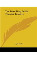 The Town Fopp Or Sir Timothy Tawdrey: (English)
