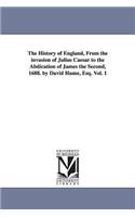 History of England, From the invasion of Julius Caesar to the Abdication of James the Second, 1688. by David Hume, Esq. Vol. 1