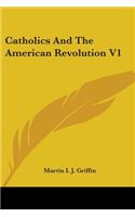 Catholics And The American Revolution V1